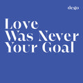 Love Was Never Your Goal - Dego