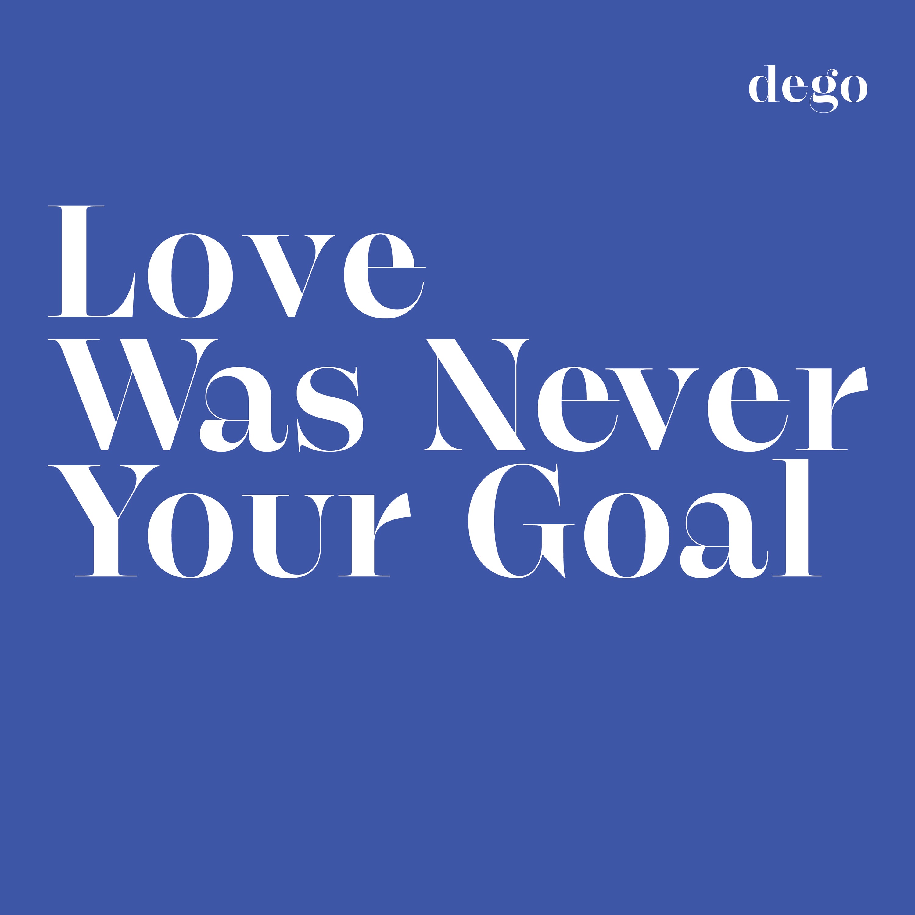 Love Was Never Your Goal - Dego