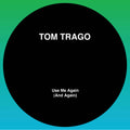 Use Me Again (And Again) (LTD 2025 RP Edition) - Tom Trago